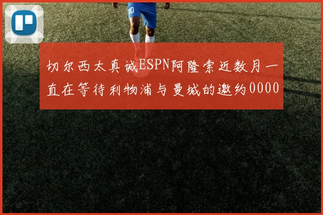 切尔西太真诚ESPN阿隆索近数月一直在等待利物浦与曼城的邀约0000644